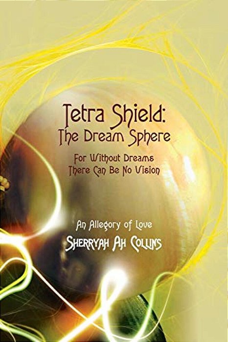 Tetra Shield: The Dream Sphere: For Without Dreams There Can Be No Vision-..