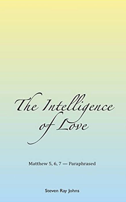 The Intelligence Of Love: Matthew 5, 6, 7 - Paraphrased-..