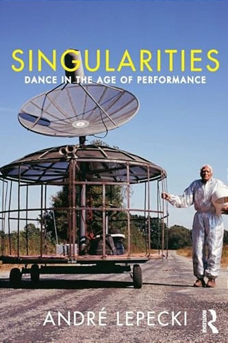Singularities: Dance In The Age Of Performance-..