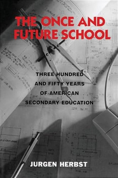 The Once And Future School: Three Hundred And Fifty Years Of American Secondary Education-..