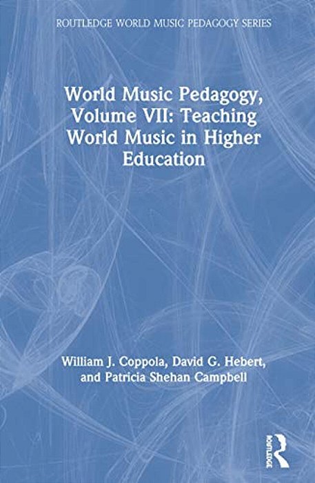 World Music Pedagogy, Volume VII: Teaching World Music In Higher Education-..