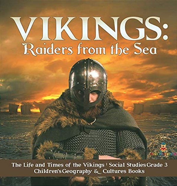 Vikings: Raiders From The Sea The Life And Times Of The Vikings Social Studies Grade 3 Children's Geography & Cultures Books-..
