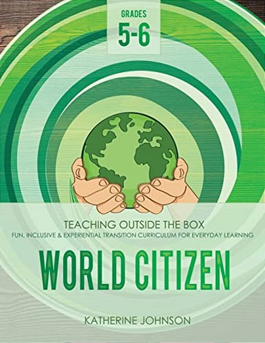 World Citizen: Grades 5-6: Fun, Inclusive & Experiential Transition Curriculum For Everyday Learning-..