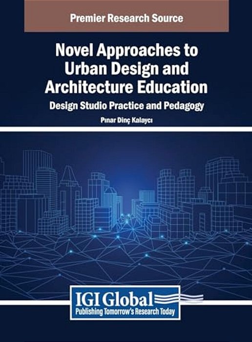 Novel Approaches To Urban Design And Architecture Education: Design Studio Practice And Pedagogy-..