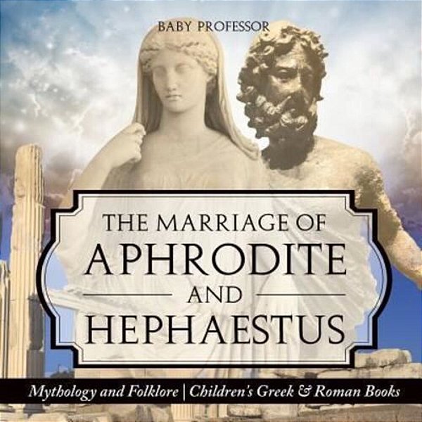 The Marriage Of Aphrodite And Hephaestus - Mythology And Folklore Children's Greek & Roman Books-..