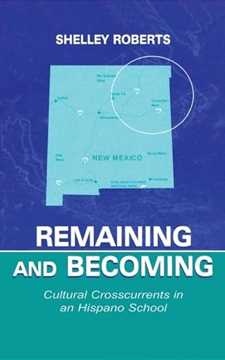 Remaining And Becoming: Cultural Crosscurrents In An Hispano School-..