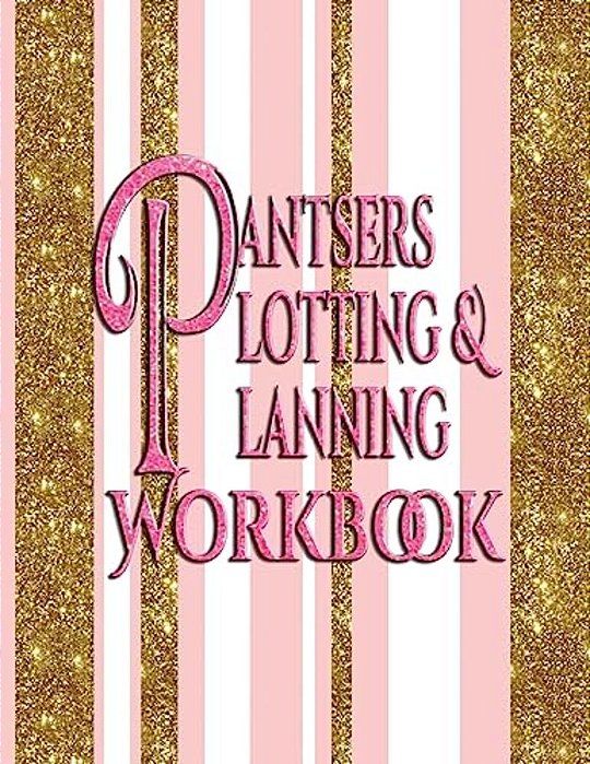 Pantsers Plotting & Planning Workbook-..