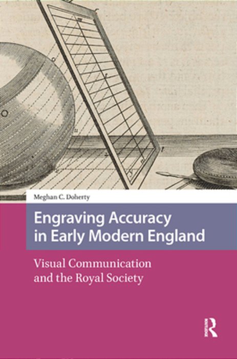 Engraving Accuracy In Early Modern England: Visual Communication And The Royal Society-..
