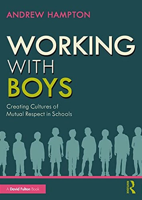 Working With Boys: Creating Cultures Of Mutual Respect In Schools-..