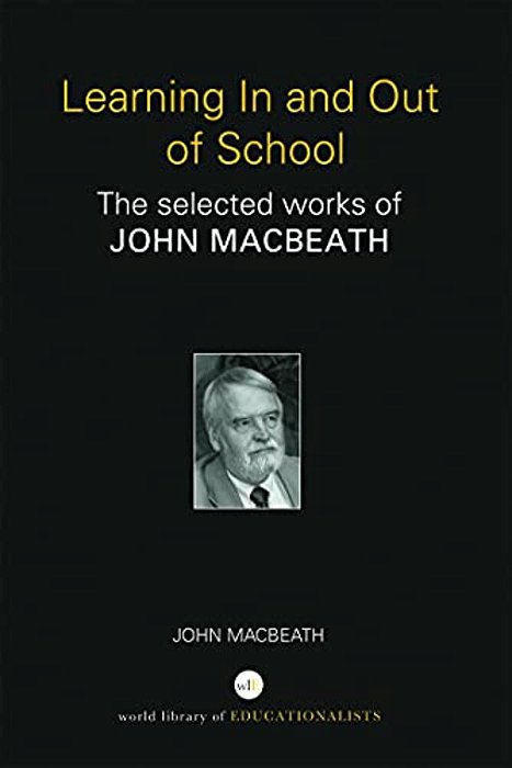 Learning In And Out Of School: The Selected Works Of John Macbeath-..