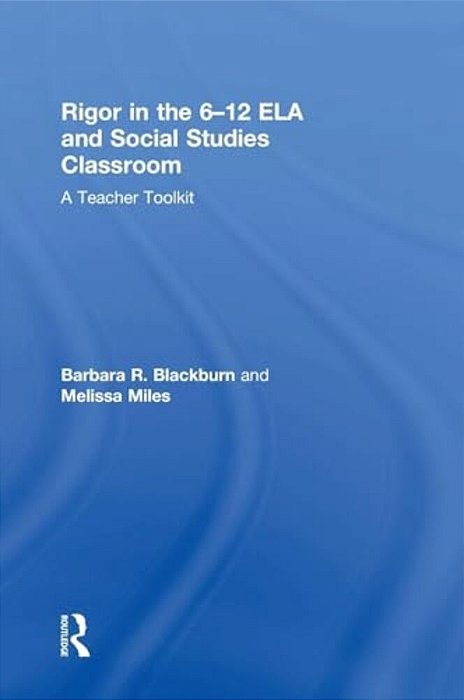Rigor In The 6-12 Ela And Social Studies Classroom: A Teacher Toolkit-..