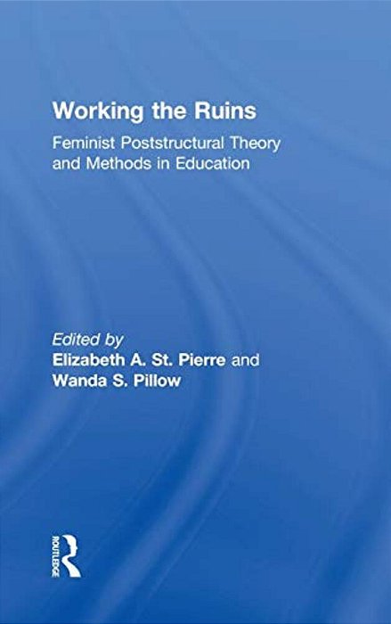 Working The Ruins: Feminist Poststructural Theory And Methods In Education-..