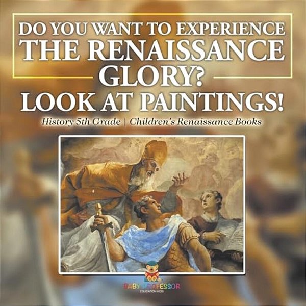 The Glory Of The Renaissance Through Its Paintings History 5Th Grade Children's Renaissance Books-..