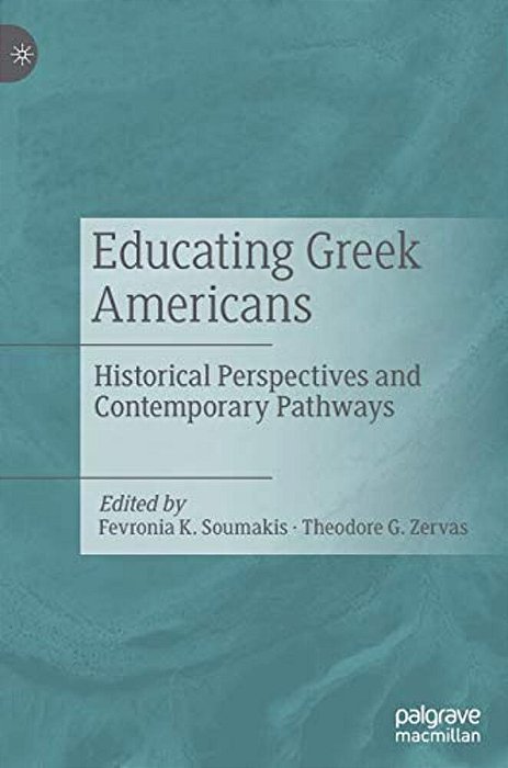 Educating Greek Americans: Historical Perspectives And Contemporary Pathways-..