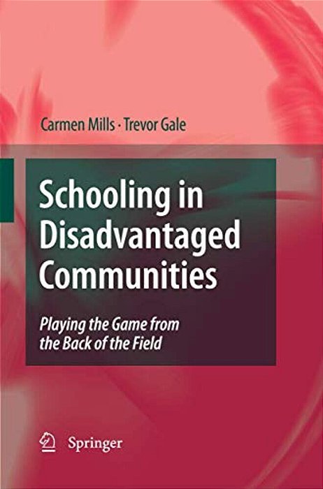Schooling In Disadvantaged Communities: Playing The Game From The Back Of The Field-..