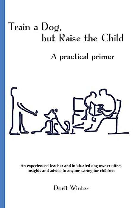 Train A Dog, But Raise The Child: A Practical Primer-..