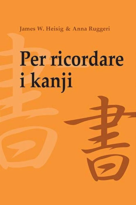 Per Ricordare I Kanji 1: Corso Mnemonico Per L'Apprendimento Veloce Di Scrittura E Significato Dei Caratteri Giapponesi-..