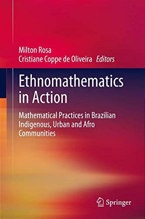 Ethnomathematics In Action: Mathematical Practices In Brazilian Indigenous, Urban And Afro Communities-..