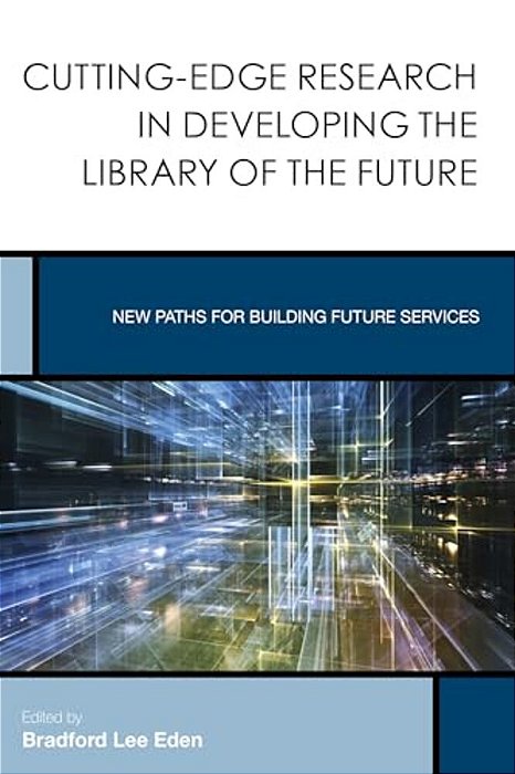 Cutting-Edge Research In Developing The Library Of The Future: New Paths For Building Future Services-..