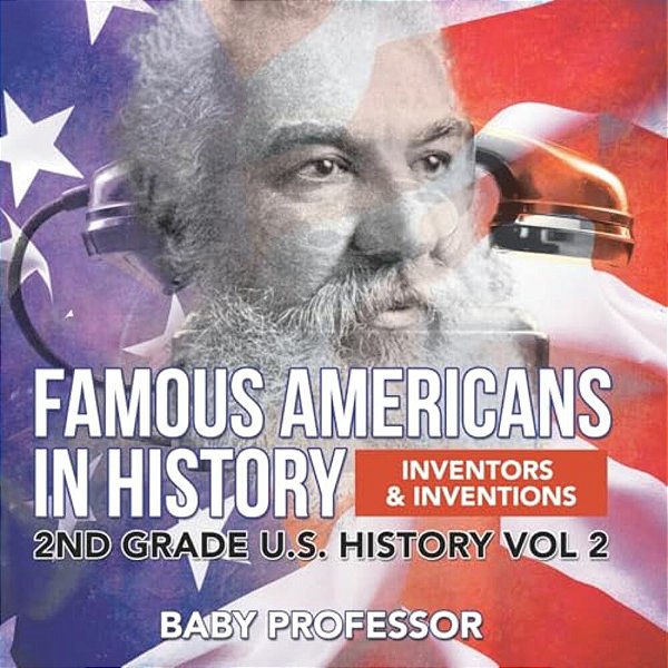 Famous Americans In History Inventors & Inventions 2ND Grade U. S. History Vol 2-..