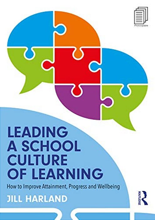 Leading A School Culture Of Learning: How To Improve Attainment, Progress And Wellbeing-..