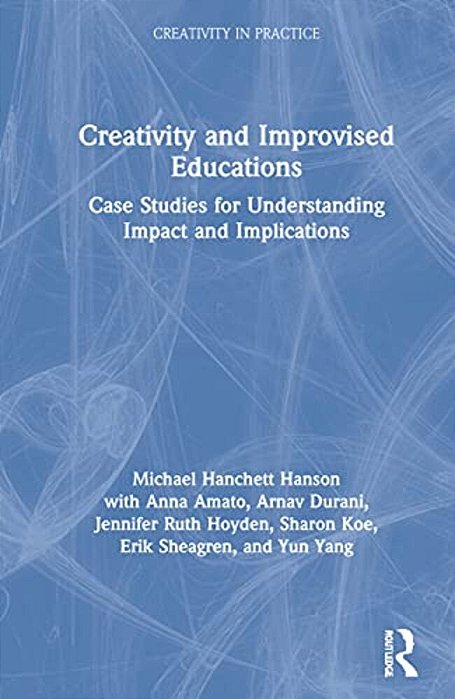 Creativity And Improvised Educations: Case Studies For Understanding Impact And Implications-..