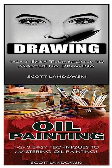 Drawing & Oil Painting: 1-2-3 Easy Techniques To Mastering Drawing! & 1-2-3 Easy Techniques To Mastering Oil Painting!-..