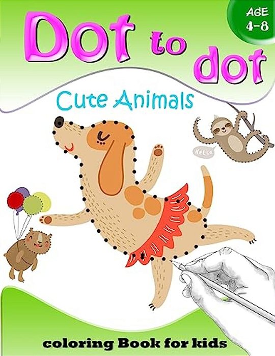 Dot To Dot Cute Animals Coloring Book For Kids Age 4-8: Activity Connect The Dots, Coloring Book For Kids Ages 2-4 3-5-..