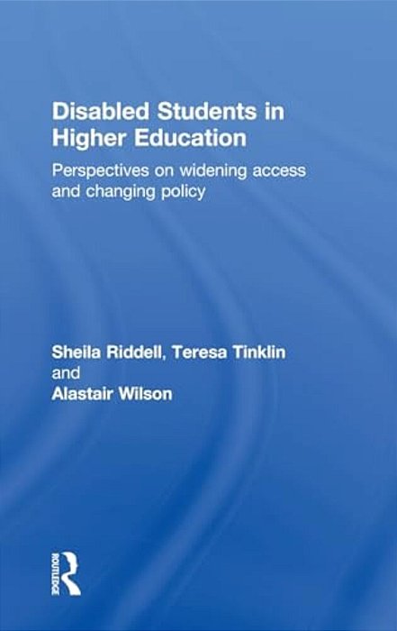 Disabled Students In Higher Education: Perspectives On Widening Access And Changing Policy-..