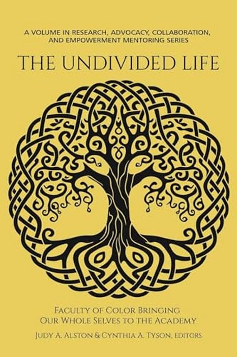 The Undivided Life: Faculty Of Color Bringing Our Whole Selves To The Academy-..