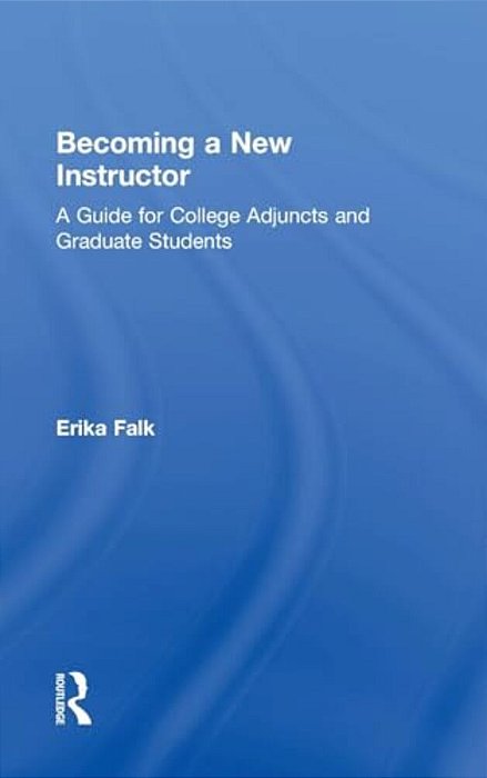 Becoming A New Instructor: A Guide For College Adjuncts And Graduate Students-..
