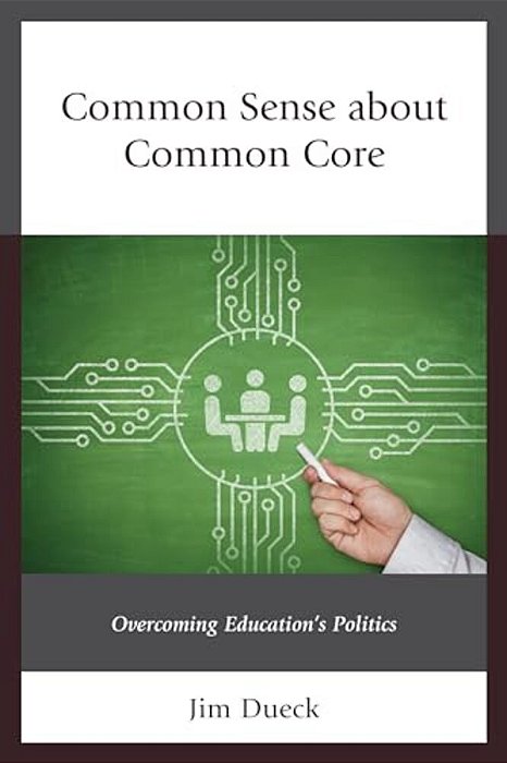 Common Sense About Common Core: Overcoming Education's Politics-..