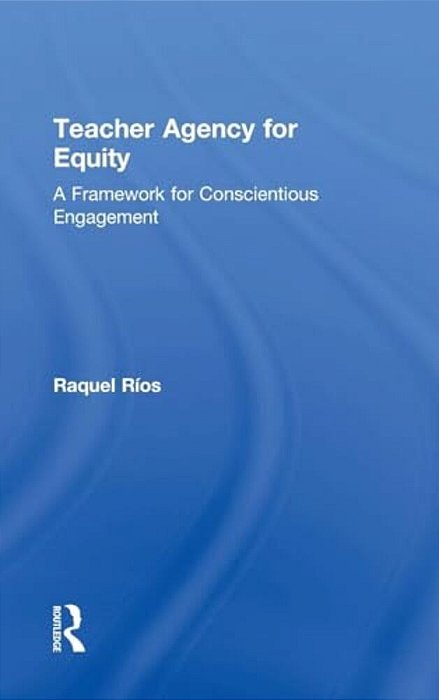 Teacher Agency For Equity: A Framework For Conscientious Engagement-..