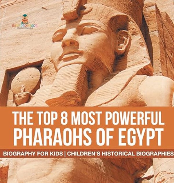 The Top 8 Most Powerful Pharaohs Of Egypt - Biography For Kids Children's Historical Biographies-..