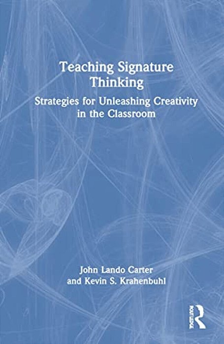 Teaching Signature Thinking: Strategies For Unleashing Creativity In The Classroom-..