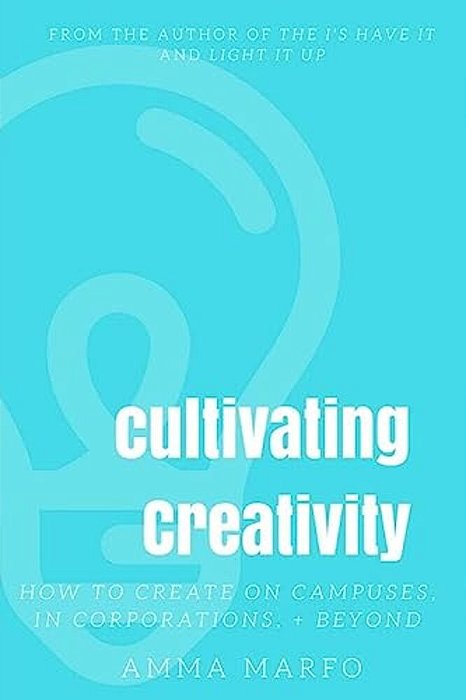Cultivating Creativity: How To Create On Campuses, In Corporations, + Beyond-..