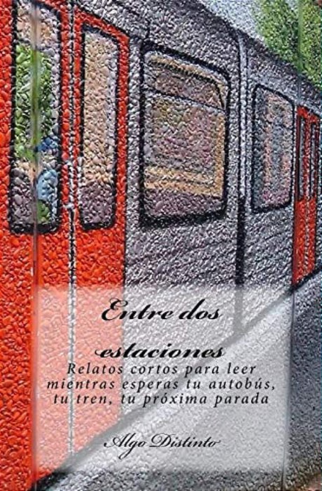Entre Dos Estaciones: Relatos Cortos Para Leer Mientras Esperas Tu Autobús, Tu Tren, Tu Próxima Parada-..
