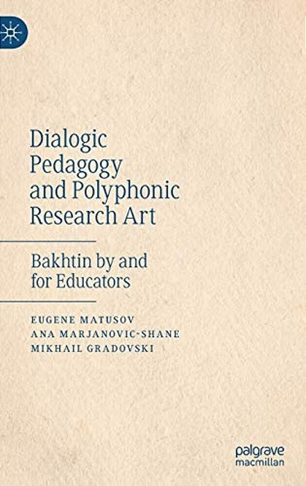 Dialogic Pedagogy And Polyphonic Research Art: Bakhtin By And For Educators-..
