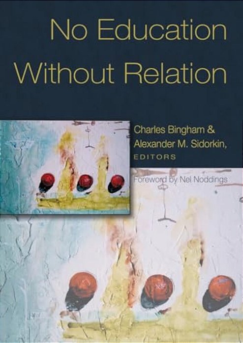 No Education Without Relation: Foreword By Nel Noddings-..