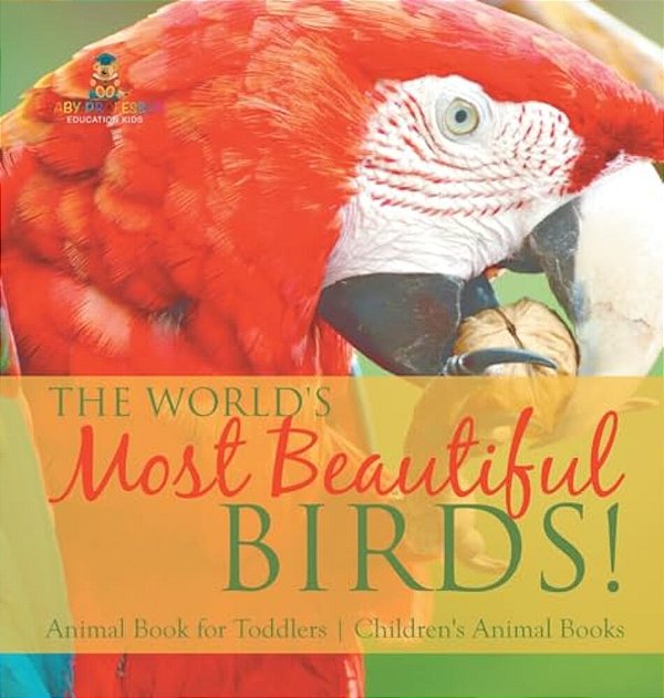 The World's Most Beautiful Birds! Animal Book For Toddlers Children's Animal Books-..