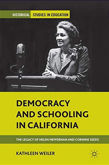 Democracy And Schooling In California: The Legacy Of Helen Heffernan And Corinne Seeds-..