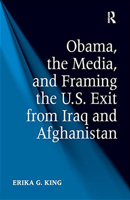 Obama, The Media, And Framing The U. S. Exit From Iraq And Afghanistan-..