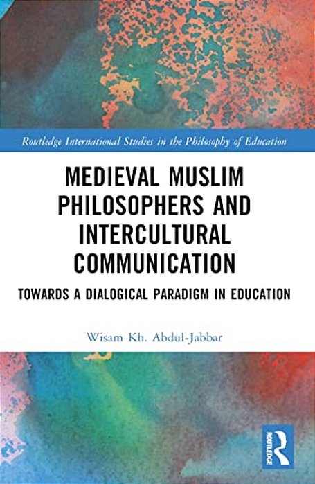 Medieval Muslim Philosophers And Intercultural Communication: Towards A Dialogical Paradigm In Education-..