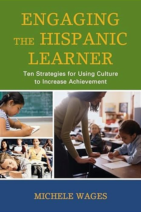 Engaging The Hispanic Learner: Ten Strategies For Using Culture To Increase Achievement-..