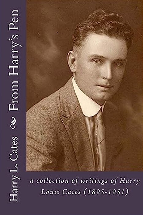 From Harry's Pen: A Collection Of Writings Of Harry Louis Cates (1895-1951)-..