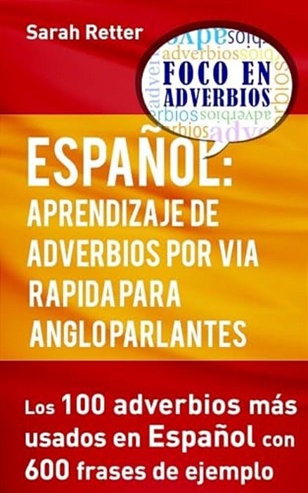 Espanol: Aprendizaje De Adverbios Por Via Rapida Para Anglo Parlantes: Los 100 Adverbios Mas Usados En Español Con 600 Frases De Ejemplo. -..