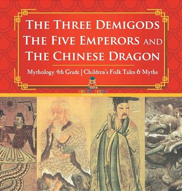 The Three Demigods, The Five Emperors And The Chinese Dragon - Mythology 4Th Grade Children's Folk Tales & Myths-..