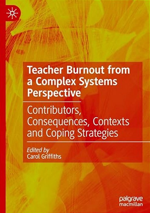 Teacher Burnout From A Complex Systems Perspective: Contributors, Consequences, Contexts And Coping Strategies-..