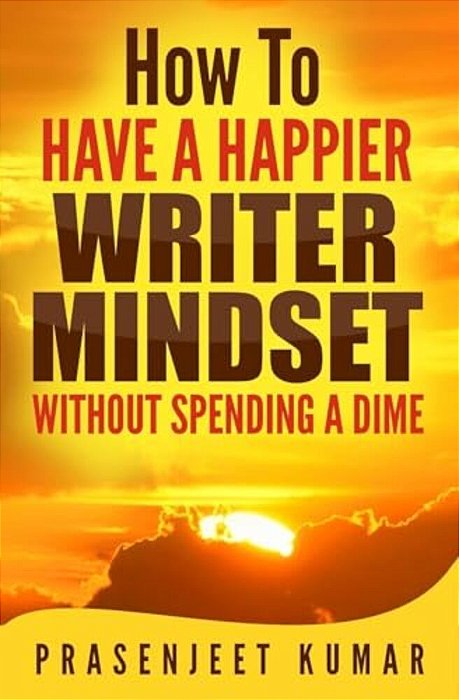 How To Have A Happier Writer Mindset Without Spending A Dime-..