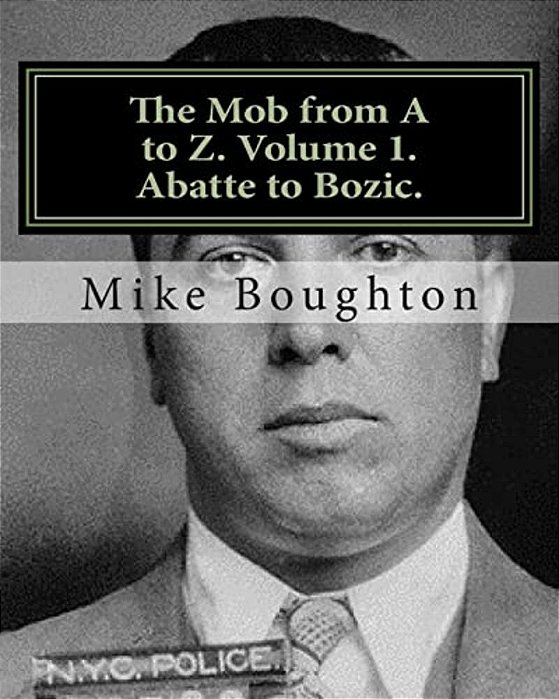 The Mob From A To Z. Volume 1. Abatte To Bozic. -..